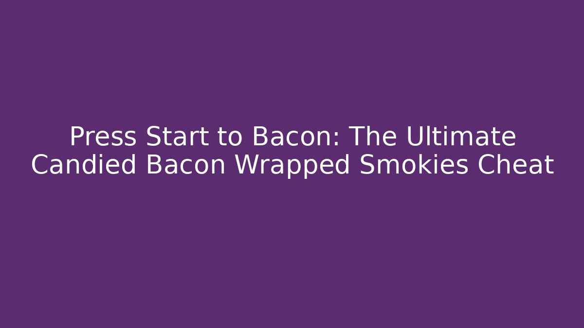 Press Start to Bacon: The Ultimate Candied Bacon Wrapped Smokies Cheat
