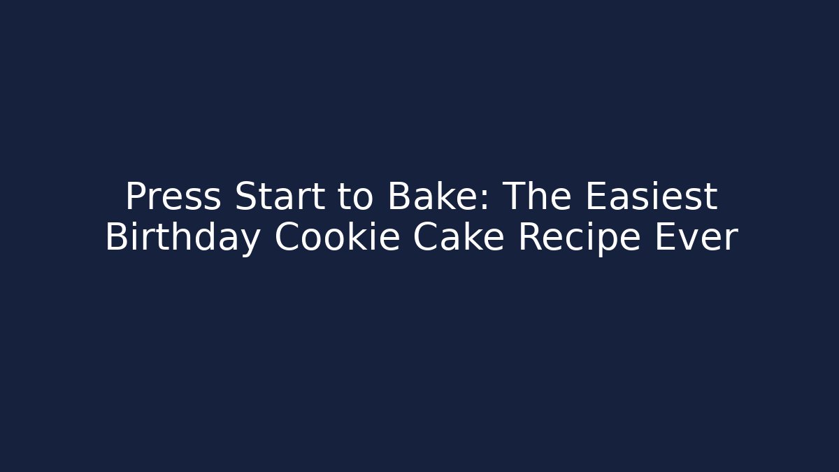 Press Start to Bake: The Easiest Birthday Cookie Cake Recipe Ever