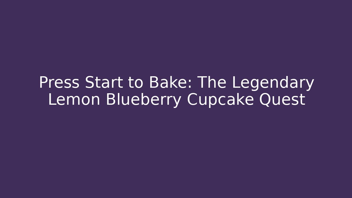Press Start to Bake: The Legendary Lemon Blueberry Cupcake Quest