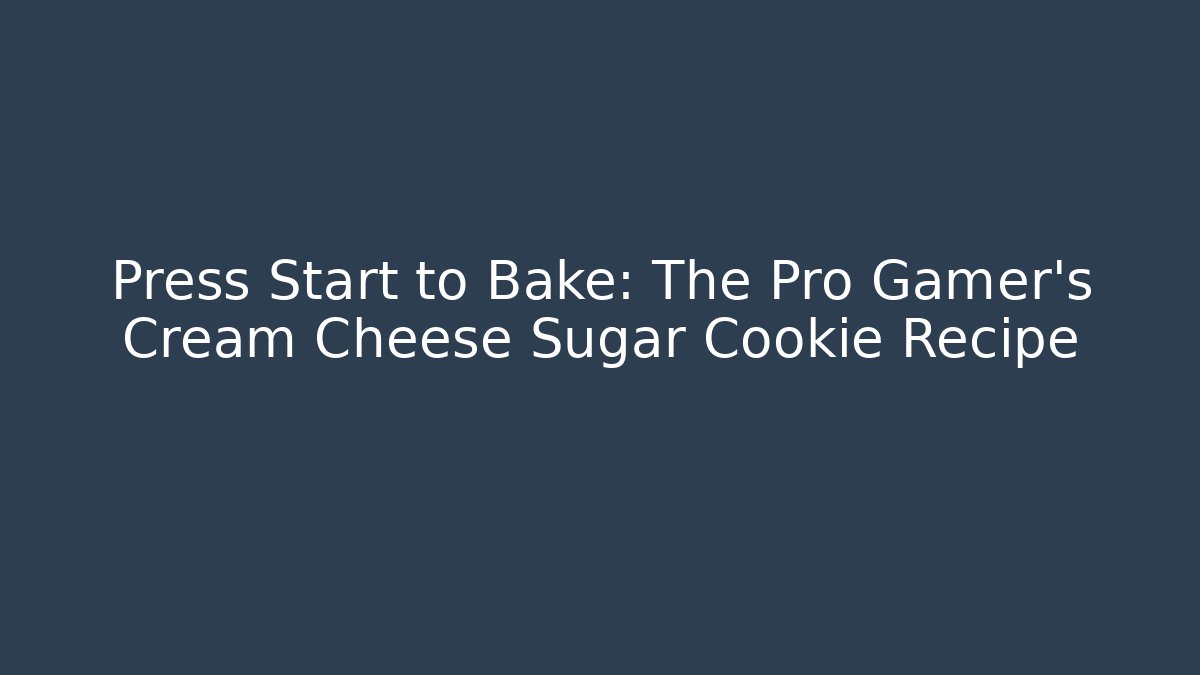 Press Start to Bake: The Pro Gamer's Cream Cheese Sugar Cookie Recipe
