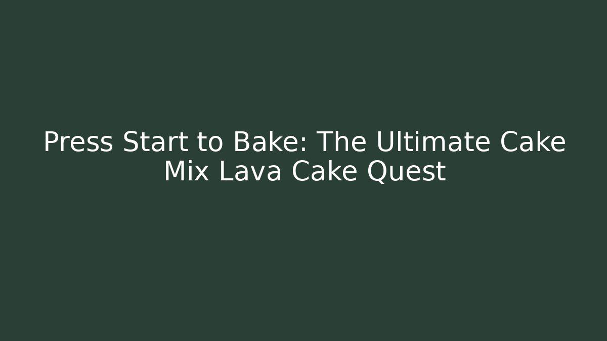 Press Start to Bake: The Ultimate Cake Mix Lava Cake Quest