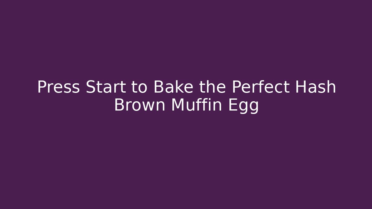 Press Start to Bake the Perfect Hash Brown Muffin Egg