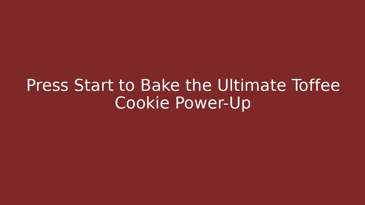 Press Start to Bake the Ultimate Toffee Cookie Power-Up