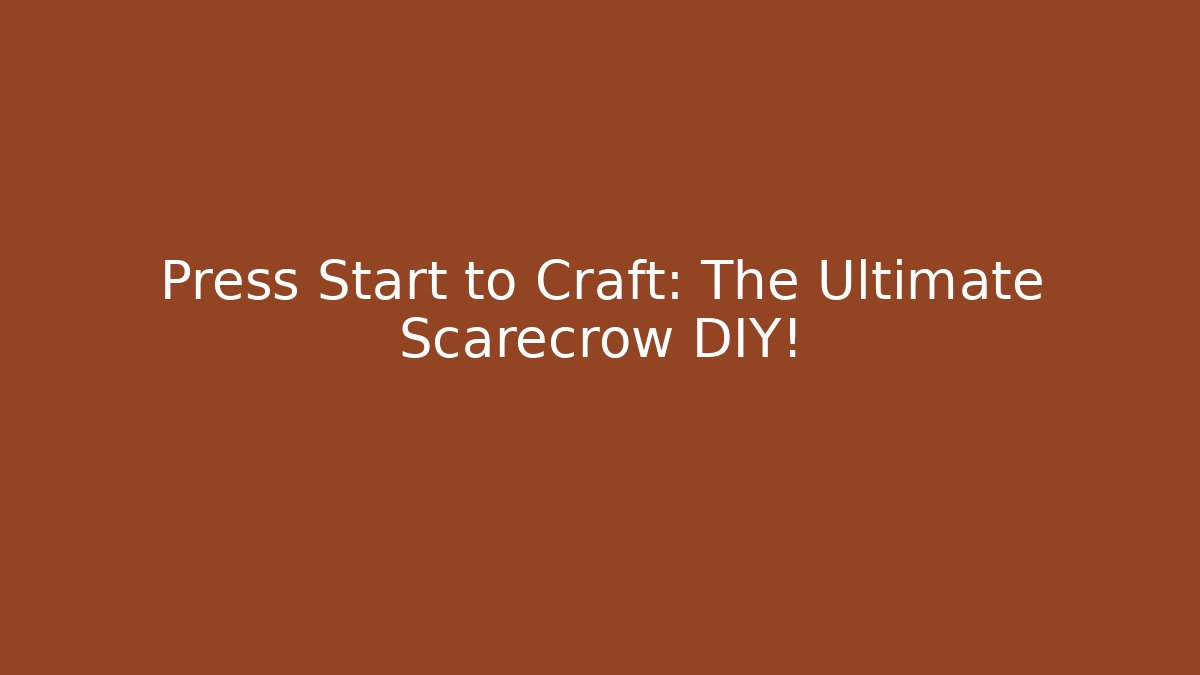 Press Start to Craft: The Ultimate Scarecrow DIY!