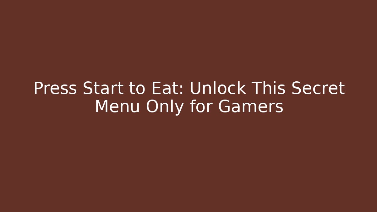 Press Start to Eat: Unlock This Secret Menu Only for Gamers