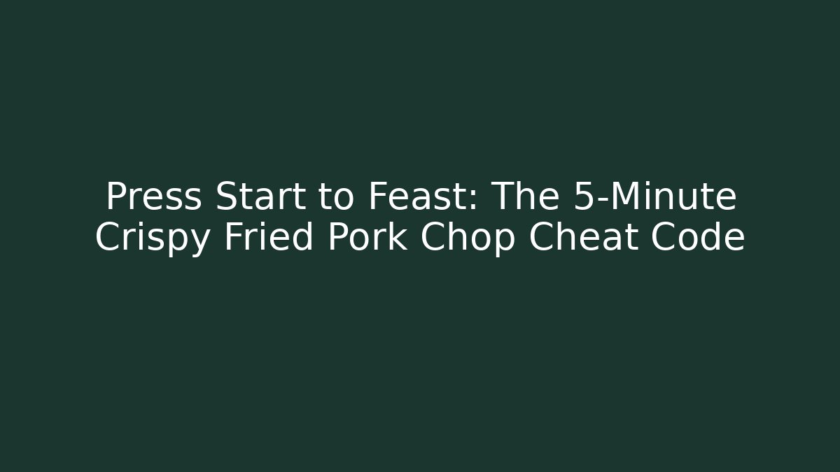 Press Start to Feast: The 5-Minute Crispy Fried Pork Chop Cheat Code