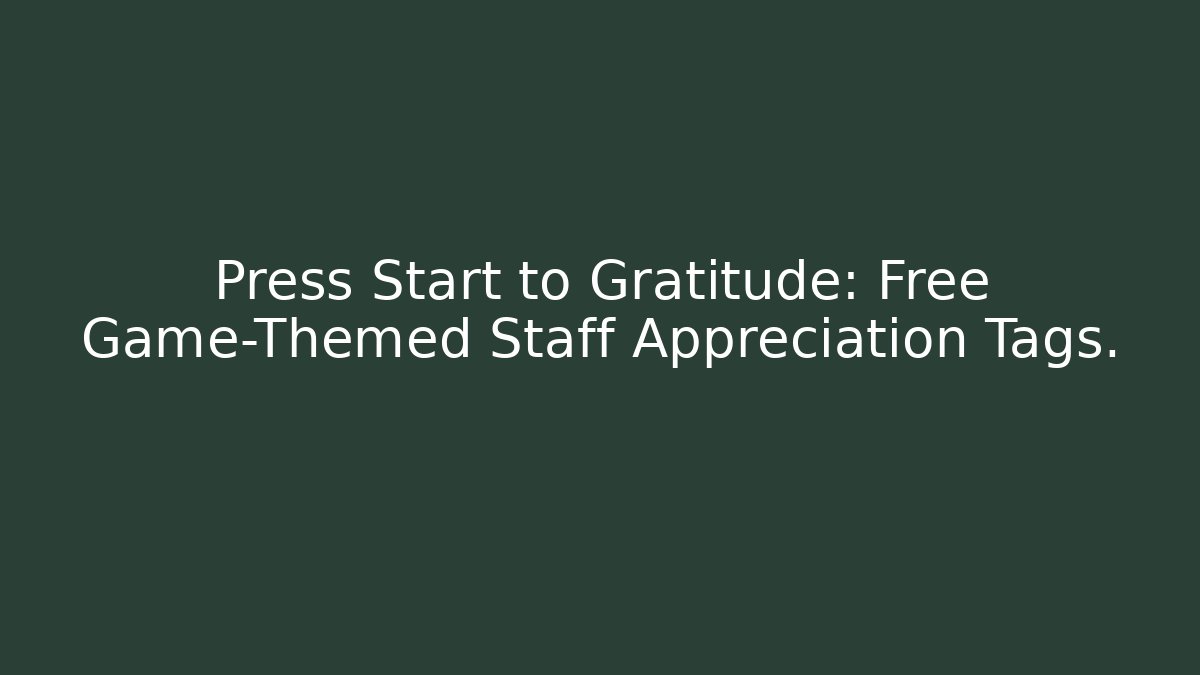 Press Start to Gratitude: Free Game-Themed Staff Appreciation Tags.