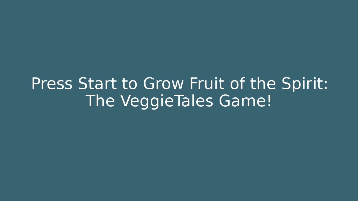 Press Start to Grow Fruit of the Spirit: The VeggieTales Game!