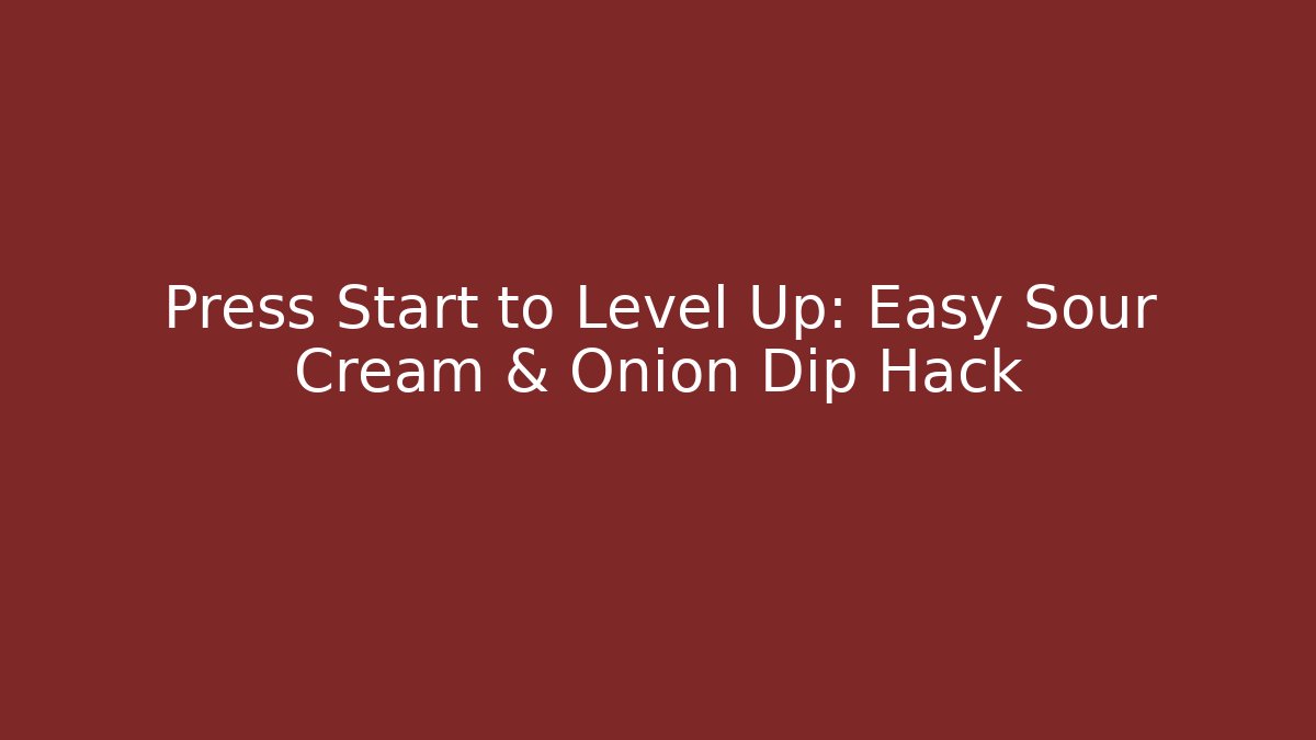 Press Start to Level Up: Easy Sour Cream & Onion Dip Hack - Create More Assets