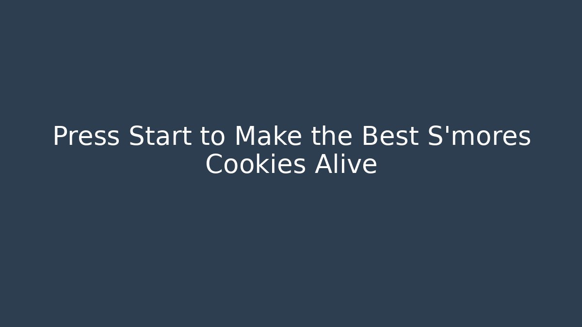 Press Start to Make the Best S'mores Cookies Alive
