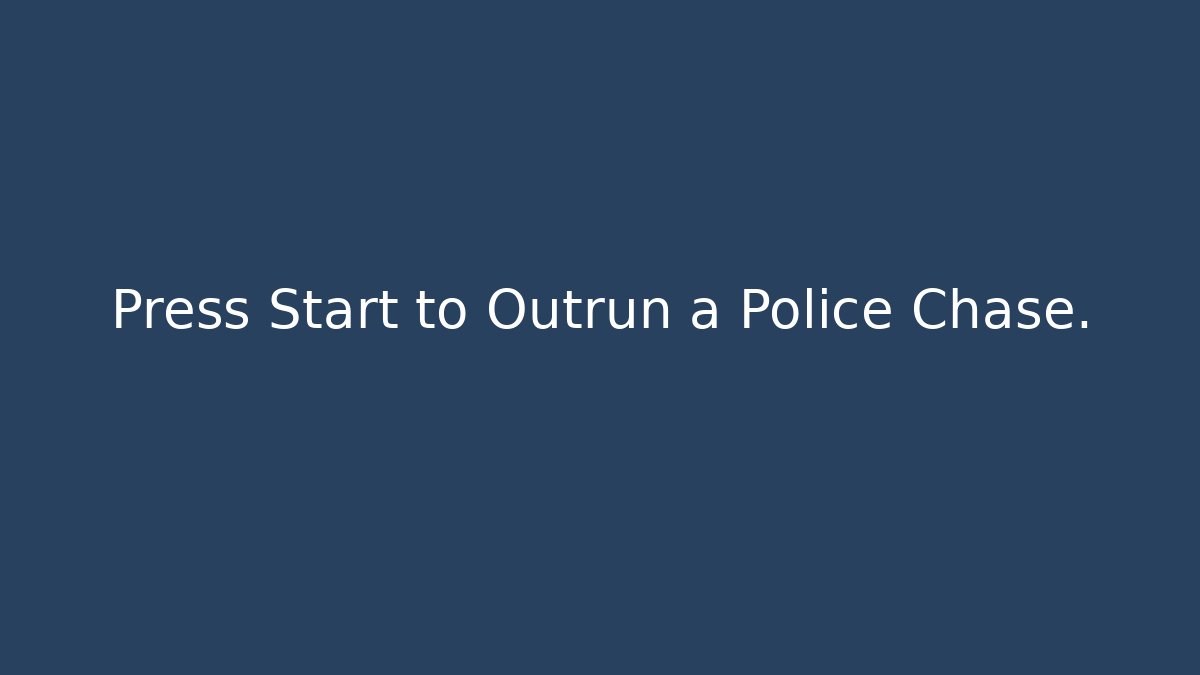 Press Start to Outrun a Police Chase.