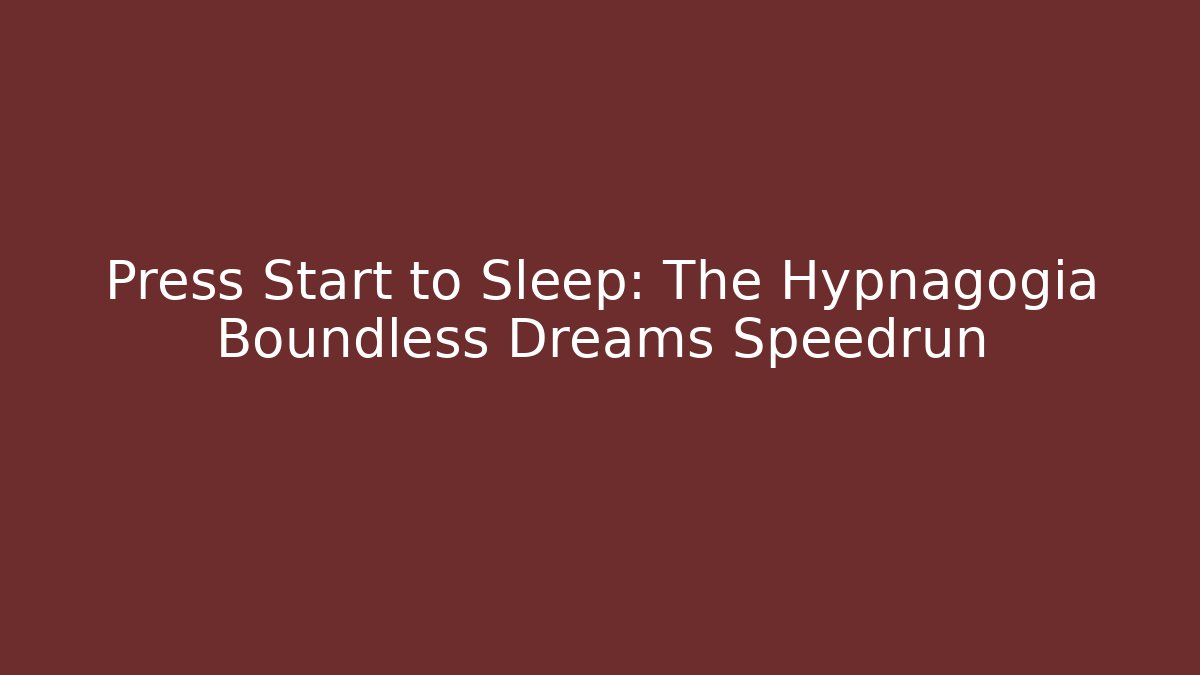 Press Start to Sleep: The Hypnagogia Boundless Dreams Speedrun