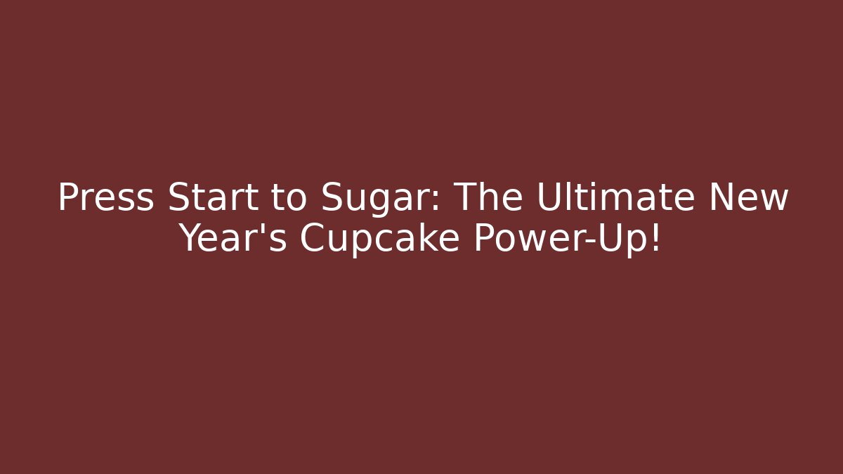 Press Start to Sugar: The Ultimate New Year's Cupcake Power-Up!