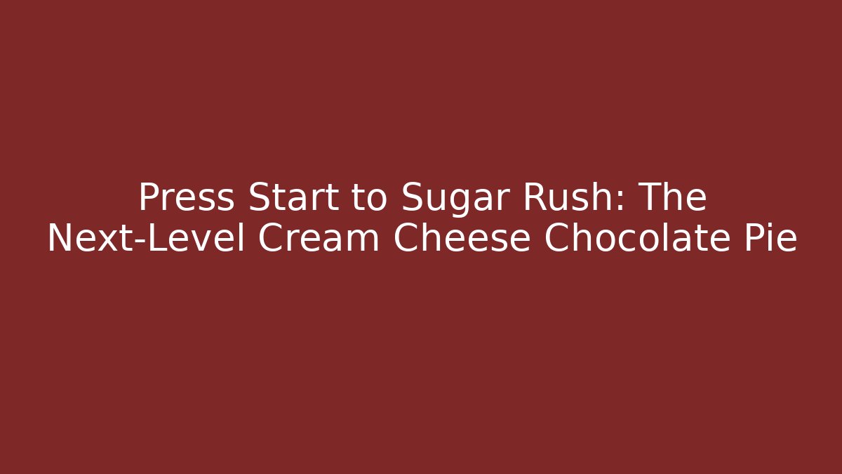 Press Start to Sugar Rush: The Next-Level Cream Cheese Chocolate Pie