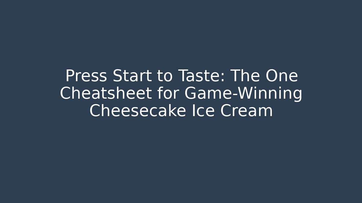 Press Start to Taste: The One Cheatsheet for Game-Winning Cheesecake Ice Cream