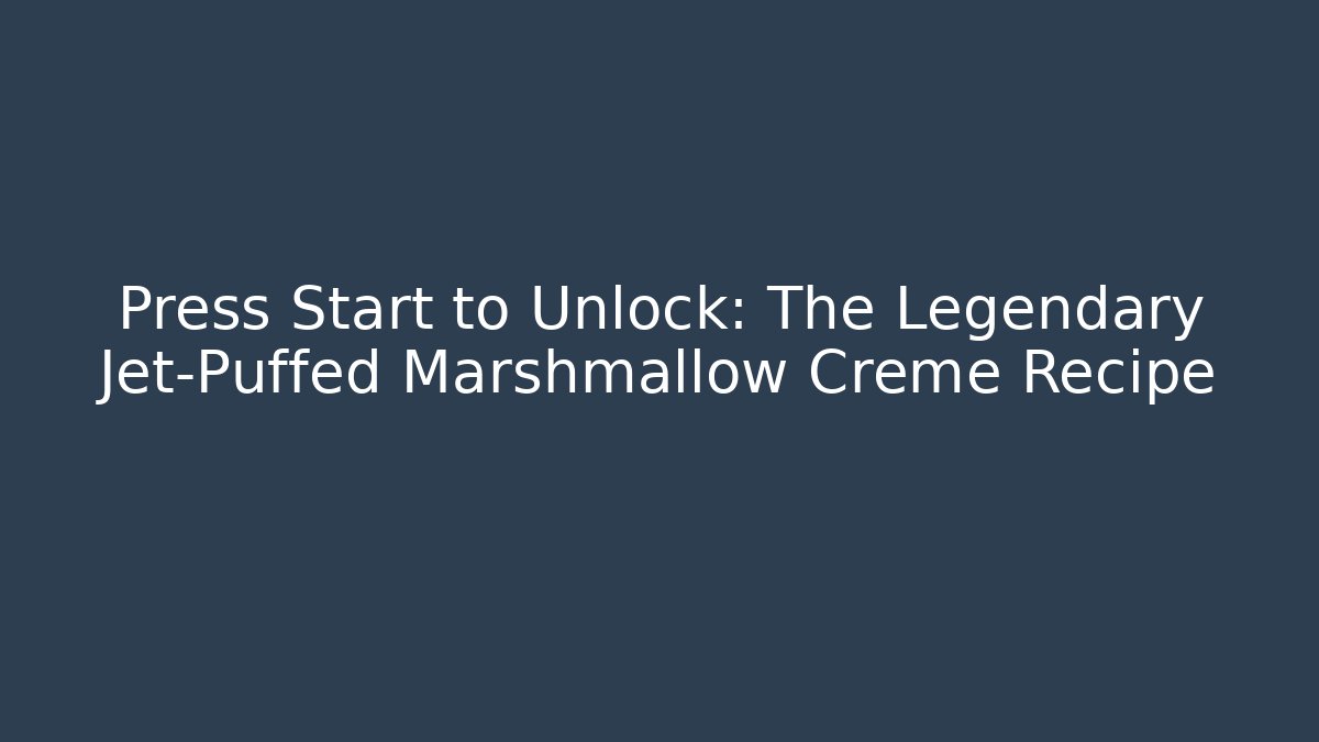 Press Start to Unlock: The Legendary Jet-Puffed Marshmallow Creme Recipe