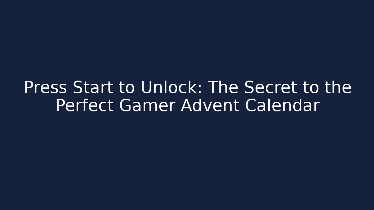 Press Start to Unlock: The Secret to the Perfect Gamer Advent Calendar