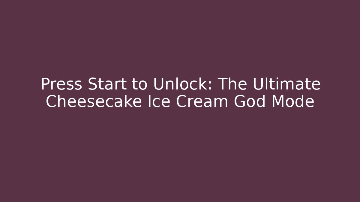 Press Start to Unlock: The Ultimate Cheesecake Ice Cream God Mode