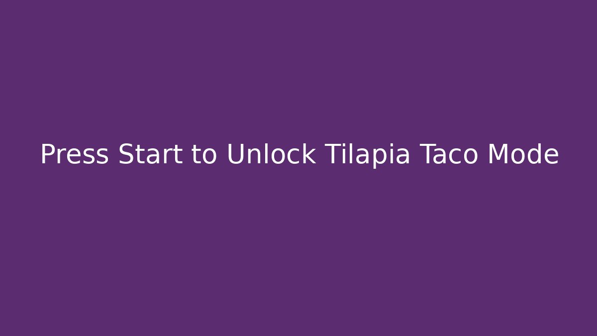 Press Start to Unlock Tilapia Taco Mode - Create More Assets