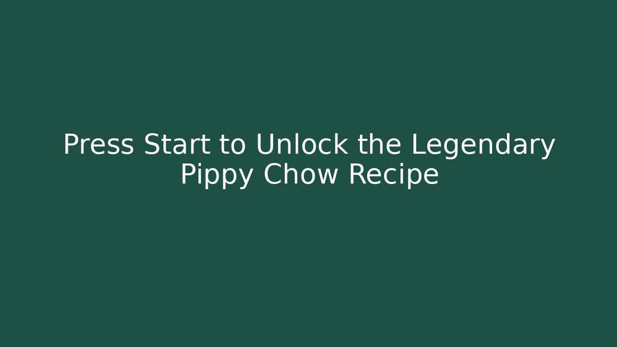 Press Start to Unlock the Legendary Pippy Chow Recipe