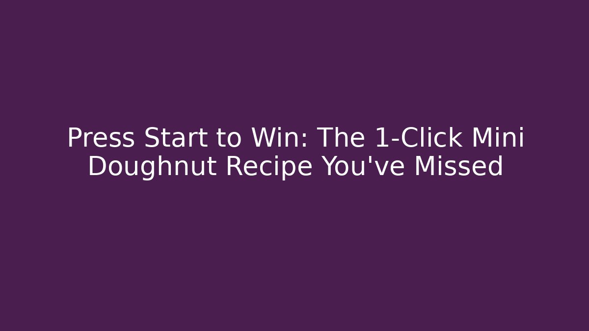 Press Start to Win: The 1-Click Mini Doughnut Recipe You've Missed