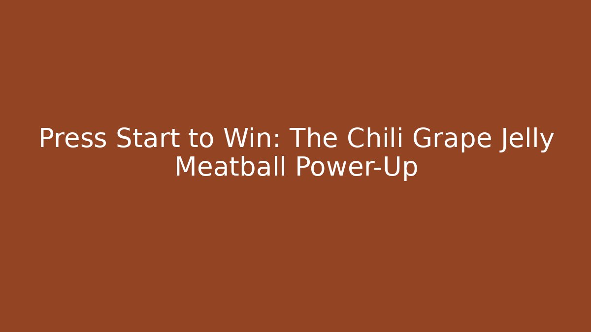 Press Start to Win: The Chili Grape Jelly Meatball Power-Up