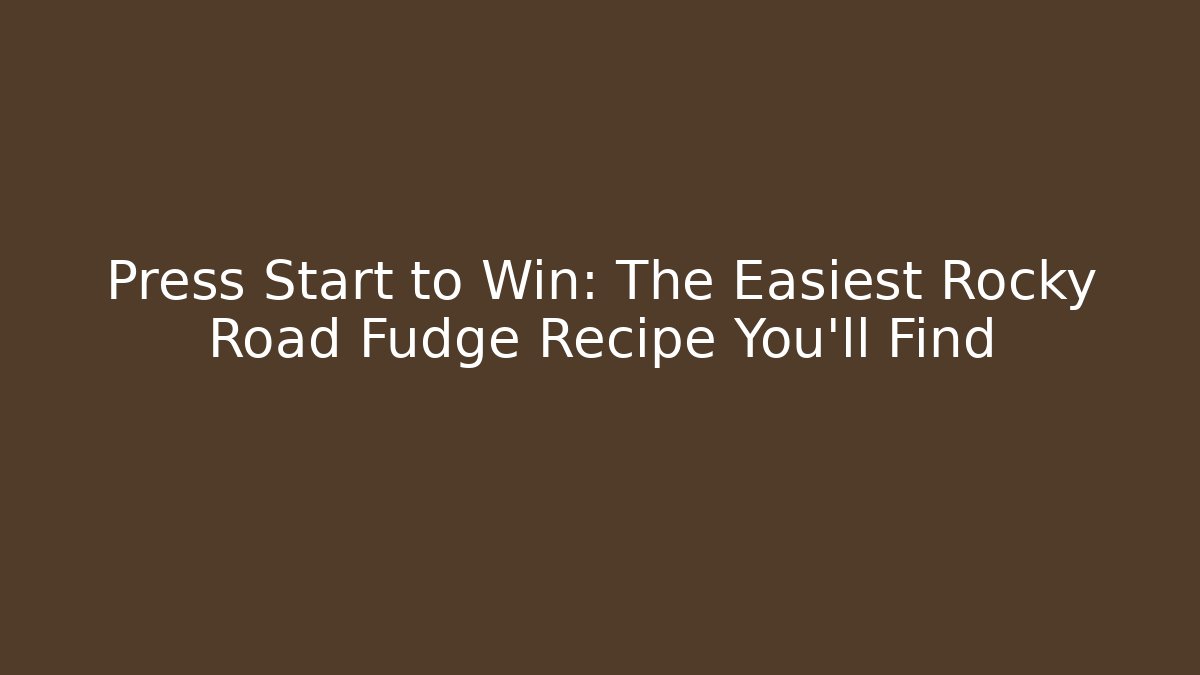 Press Start to Win: The Easiest Rocky Road Fudge Recipe You’ll Find