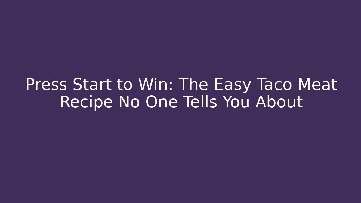Press Start to Win: The Easy Taco Meat Recipe No One Tells You About