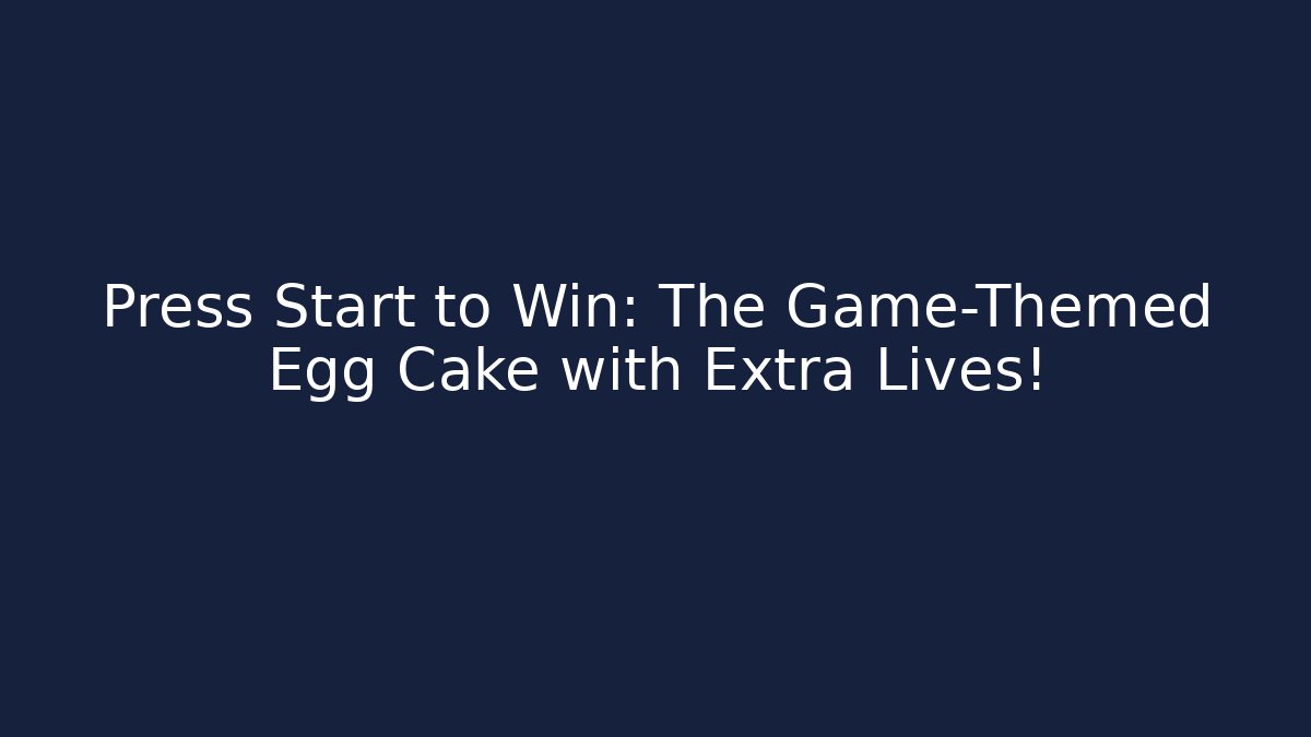 Press Start to Win: The Game-Themed Egg Cake with Extra Lives!