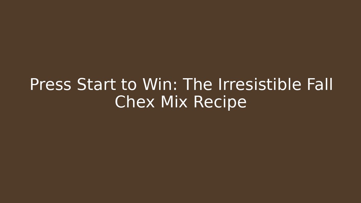 Press Start to Win: The Irresistible Fall Chex Mix Recipe