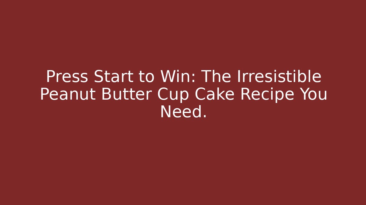 Press Start to Win: The Irresistible Peanut Butter Cup Cake Recipe You Need.