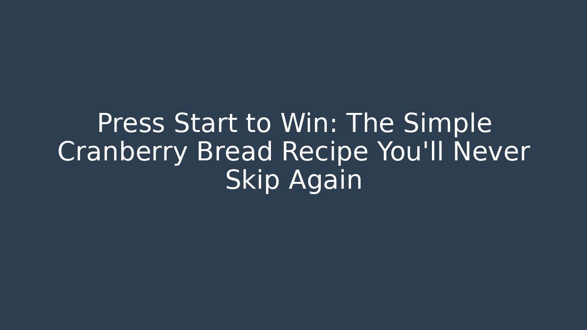Press Start to Win: The Simple Cranberry Bread Recipe You’ll Never Skip Again - Create More Assets