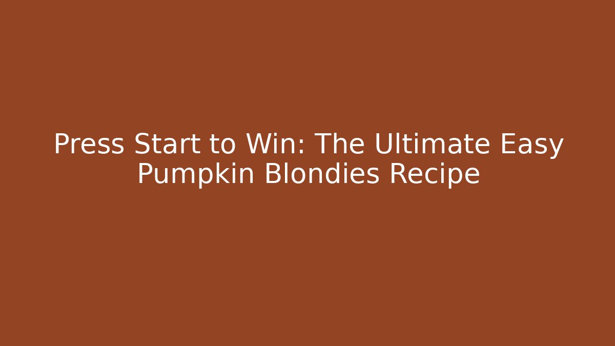Press Start to Win: The Ultimate Easy Pumpkin Blondies Recipe