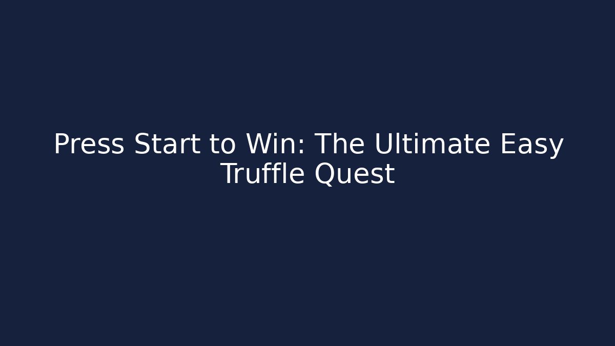 Press Start to Win: The Ultimate Easy Truffle Quest