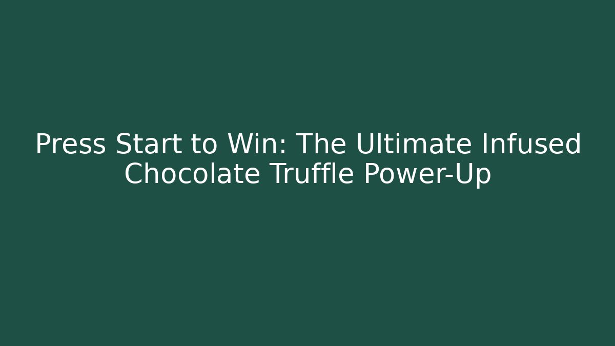 Press Start to Win: The Ultimate Infused Chocolate Truffle Power-Up