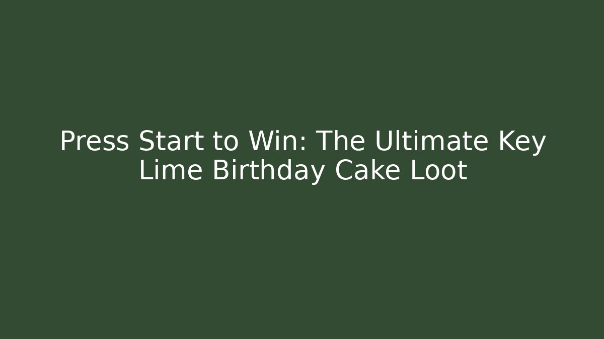 Press Start to Win: The Ultimate Key Lime Birthday Cake Loot