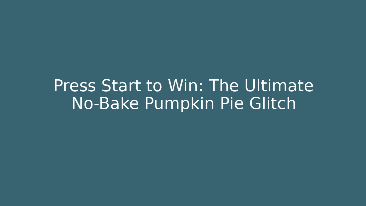 Press Start to Win: The Ultimate No-Bake Pumpkin Pie Glitch
