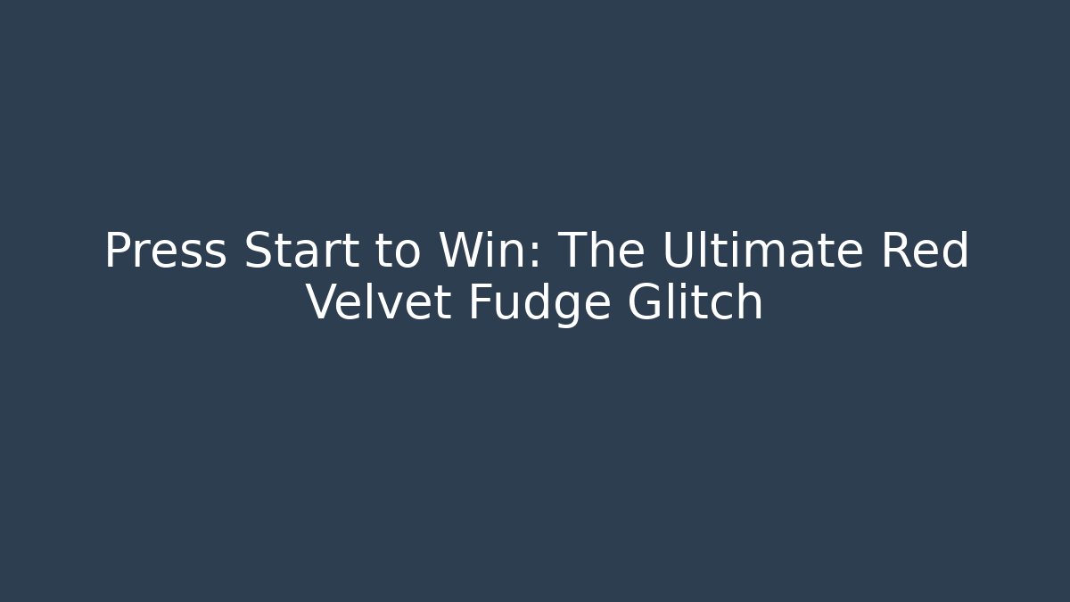 Press Start to Win: The Ultimate Red Velvet Fudge Glitch
