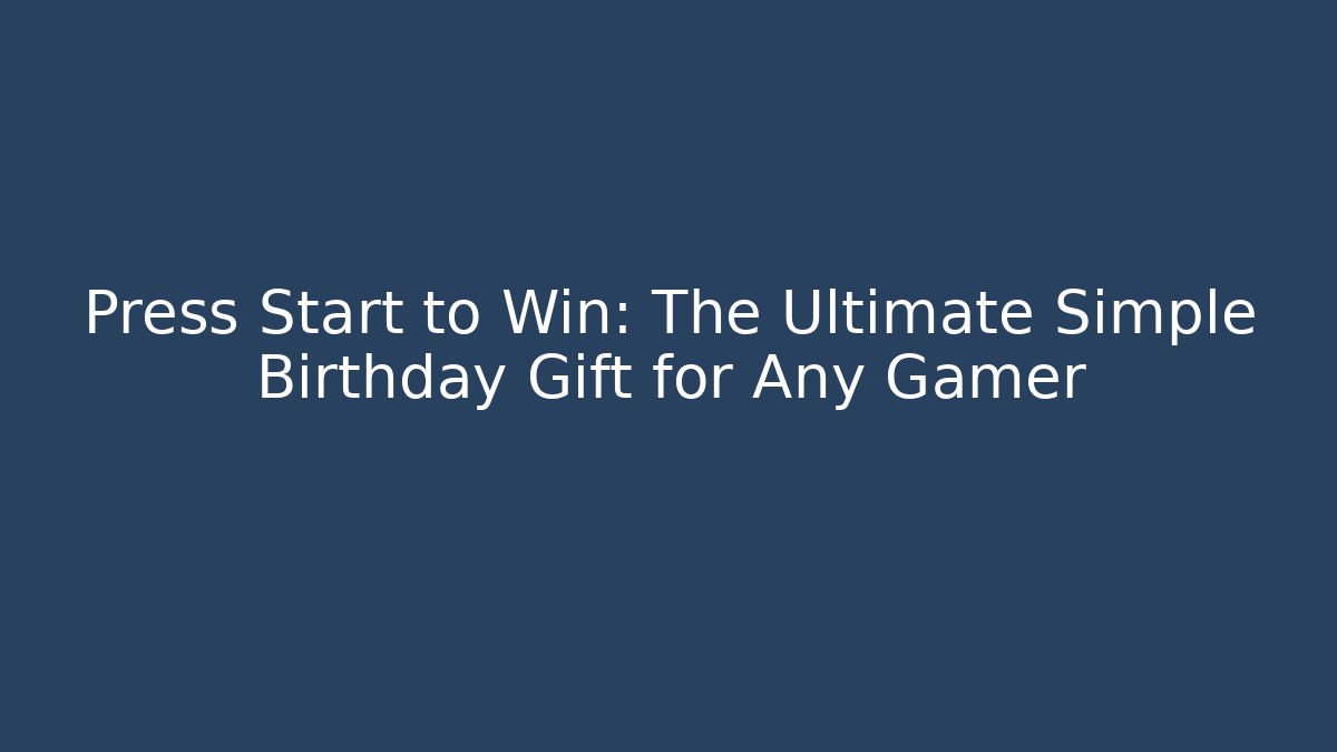 Press Start to Win: The Ultimate Simple Birthday Gift for Any Gamer