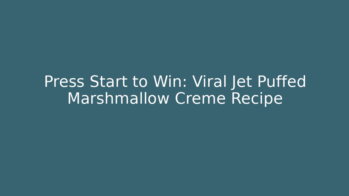 Press Start to Win: Viral Jet Puffed Marshmallow Creme Recipe