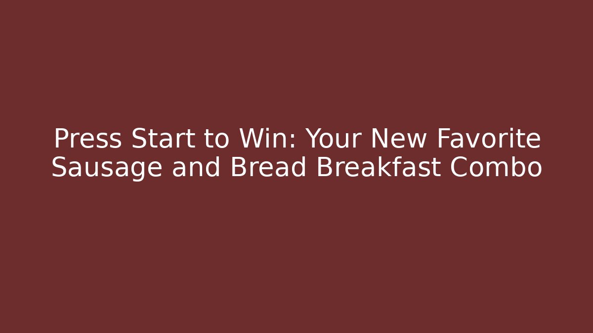 Press Start to Win: Your New Favorite Sausage and Bread Breakfast Combo