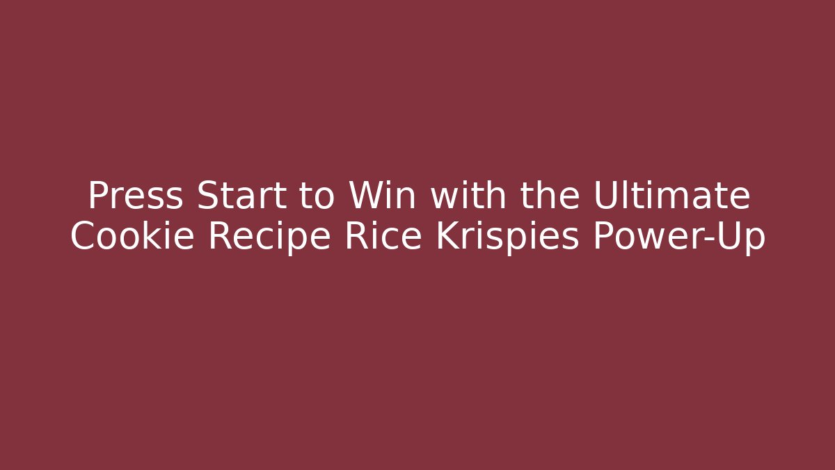 Press Start to Win with the Ultimate Cookie Recipe Rice Krispies Power-Up