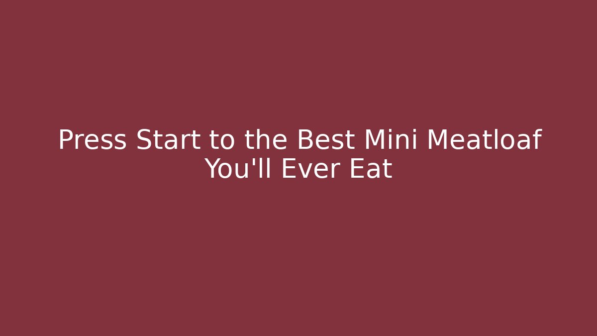 Press Start to the Best Mini Meatloaf You'll Ever Eat