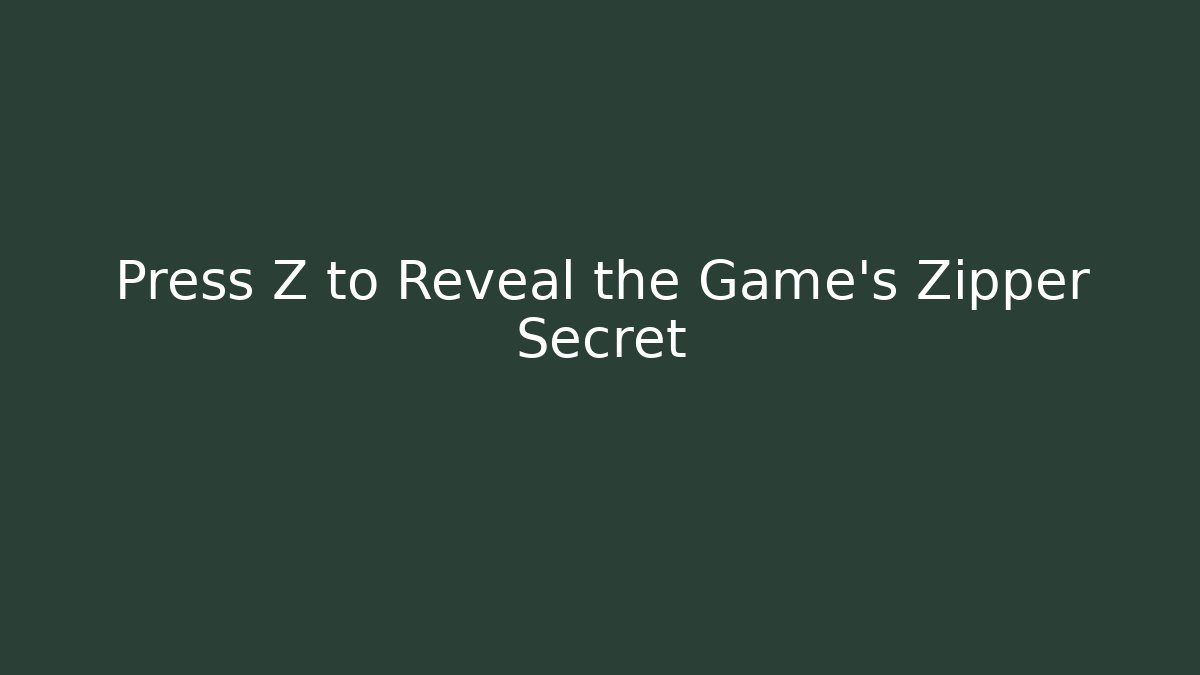 Press Z to Reveal the Game's Zipper Secret