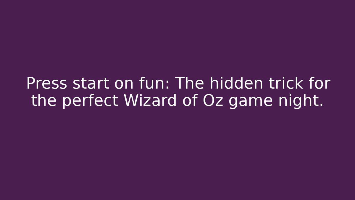 Press start on fun: The hidden trick for the perfect Wizard of Oz game night.