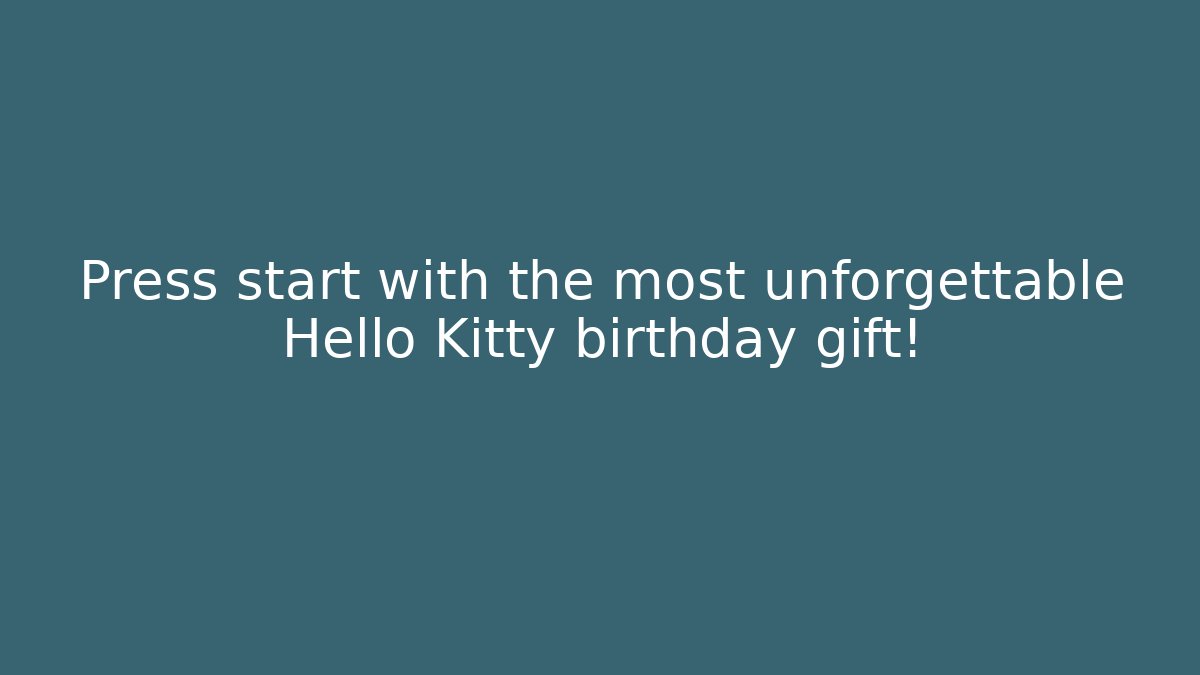 Press start with the most unforgettable Hello Kitty birthday gift!