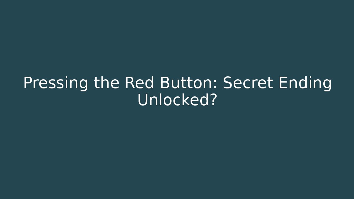 Pressing the Red Button: Secret Ending Unlocked?
