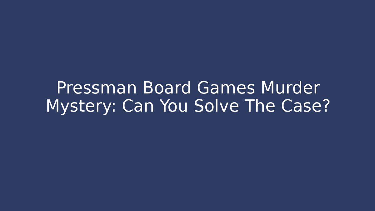 Pressman Board Games Murder Mystery: Can You Solve The Case?