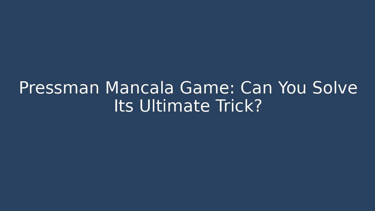 Pressman Mancala Game: Can You Solve Its Ultimate Trick?