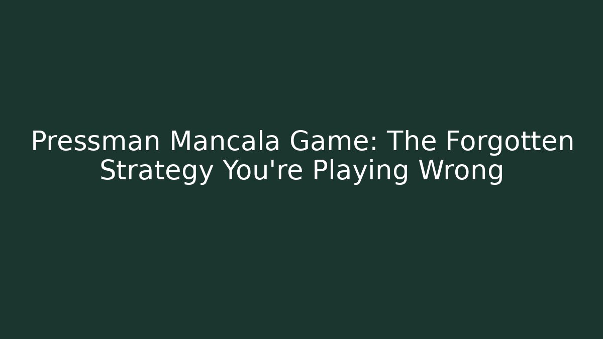 Pressman Mancala Game: The Forgotten Strategy You’re Playing Wrong